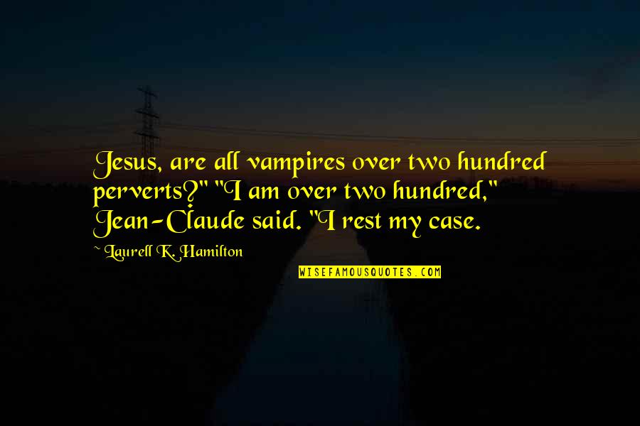 Jean K Jean Quotes By Laurell K. Hamilton: Jesus, are all vampires over two hundred perverts?"