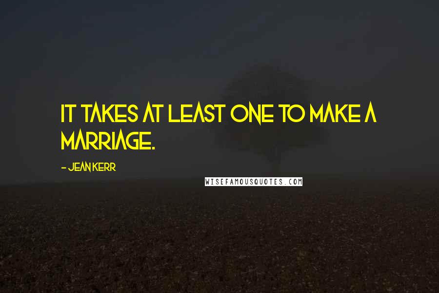 Jean Kerr quotes: It takes at least one to make a marriage.