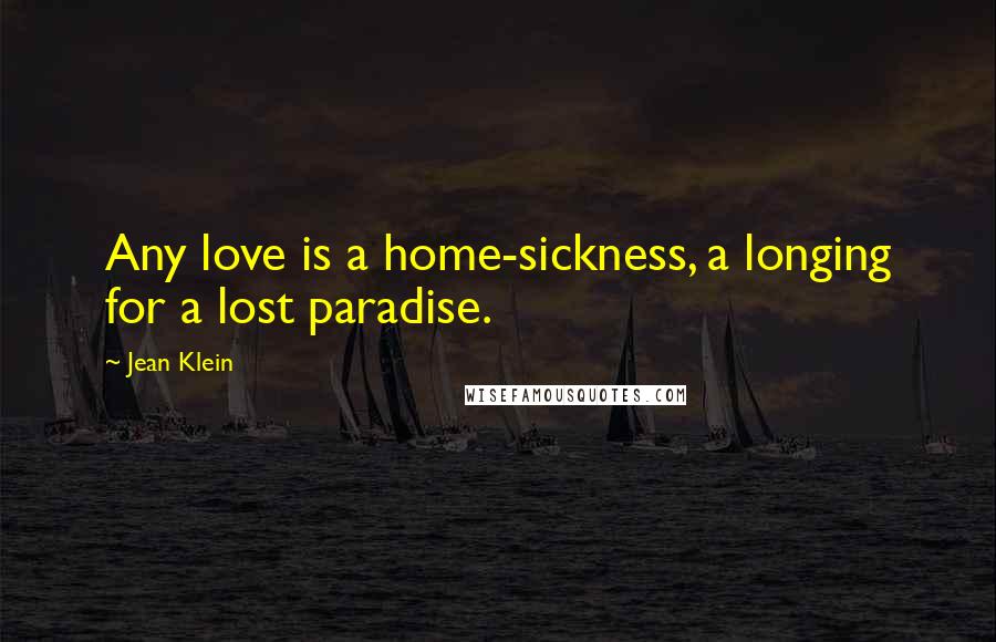 Jean Klein quotes: Any love is a home-sickness, a longing for a lost paradise.