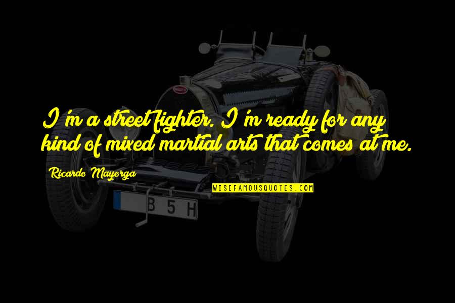 Jean Klein Quotes By Ricardo Mayorga: I'm a street fighter. I'm ready for any