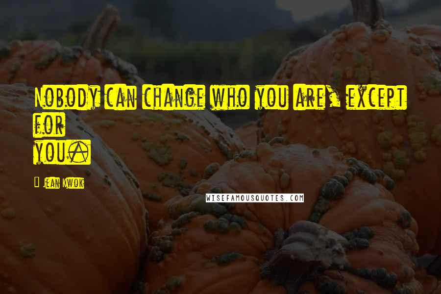 Jean Kwok quotes: Nobody can change who you are, except for you.