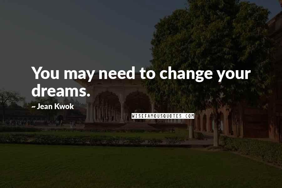 Jean Kwok quotes: You may need to change your dreams.