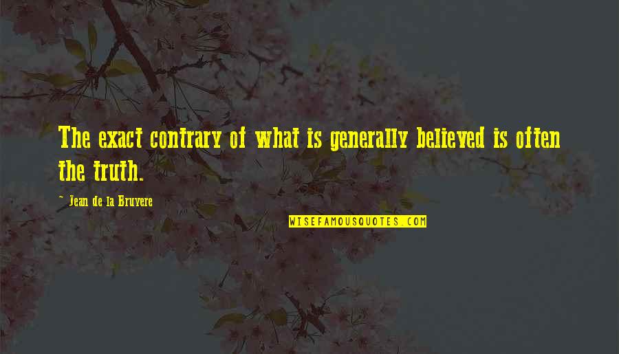 Jean La Bruyere Quotes By Jean De La Bruyere: The exact contrary of what is generally believed