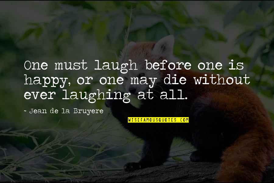 Jean La Bruyere Quotes By Jean De La Bruyere: One must laugh before one is happy, or