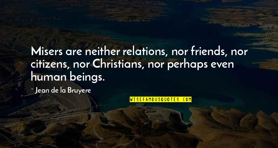 Jean La Bruyere Quotes By Jean De La Bruyere: Misers are neither relations, nor friends, nor citizens,