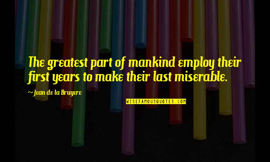Jean La Bruyere Quotes By Jean De La Bruyere: The greatest part of mankind employ their first