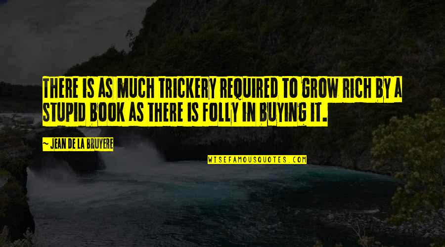 Jean La Bruyere Quotes By Jean De La Bruyere: There is as much trickery required to grow