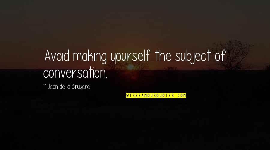 Jean La Bruyere Quotes By Jean De La Bruyere: Avoid making yourself the subject of conversation.