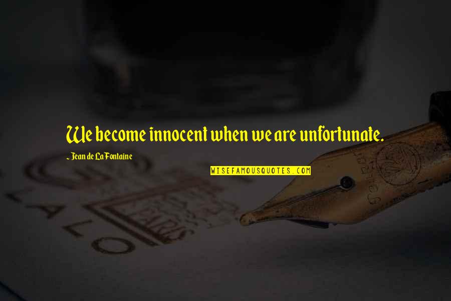 Jean La Fontaine Quotes By Jean De La Fontaine: We become innocent when we are unfortunate. Jean La Fontaine Quotes By Jean De La Fontaine: We become innocent when we are unfortunate.
