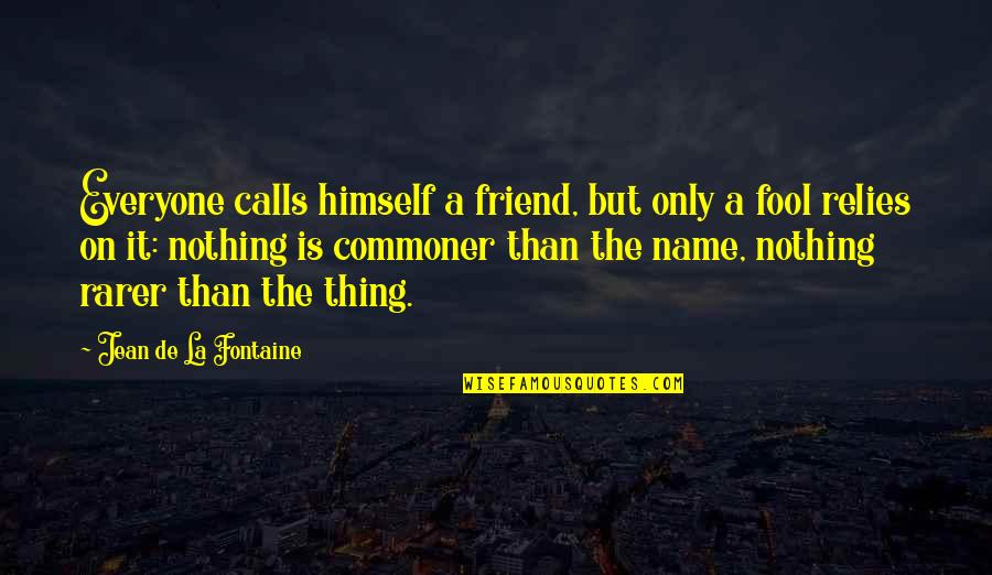 Jean La Fontaine Quotes By Jean De La Fontaine: Everyone calls himself a friend, but only a Jean La Fontaine Quotes By Jean De La Fontaine: Everyone calls himself a friend, but only a