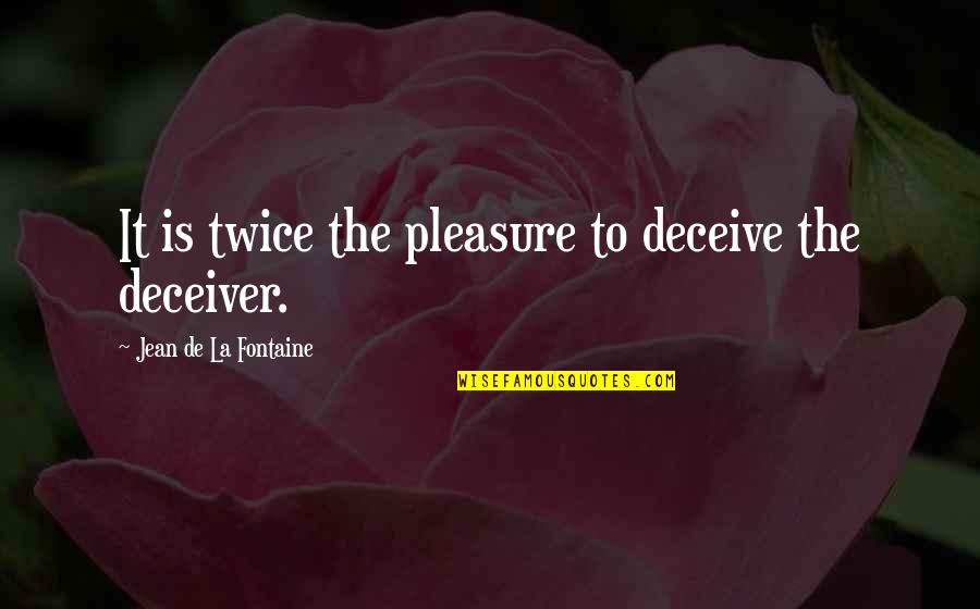 Jean La Fontaine Quotes By Jean De La Fontaine: It is twice the pleasure to deceive the Jean La Fontaine Quotes By Jean De La Fontaine: It is twice the pleasure to deceive the