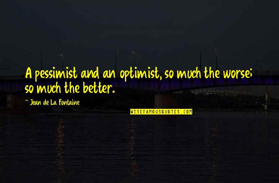Jean La Fontaine Quotes By Jean De La Fontaine: A pessimist and an optimist, so much the Jean La Fontaine Quotes By Jean De La Fontaine: A pessimist and an optimist, so much the