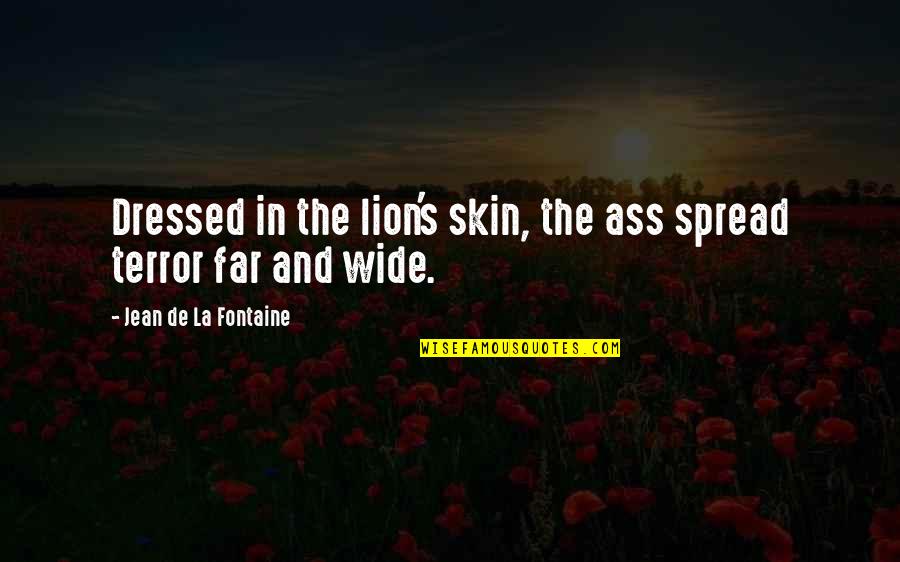 Jean La Fontaine Quotes By Jean De La Fontaine: Dressed in the lion's skin, the ass spread Jean La Fontaine Quotes By Jean De La Fontaine: Dressed in the lion's skin, the ass spread
