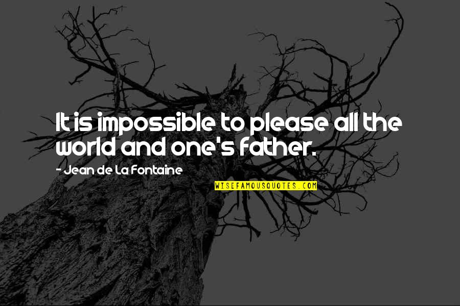 Jean La Fontaine Quotes By Jean De La Fontaine: It is impossible to please all the world Jean La Fontaine Quotes By Jean De La Fontaine: It is impossible to please all the world