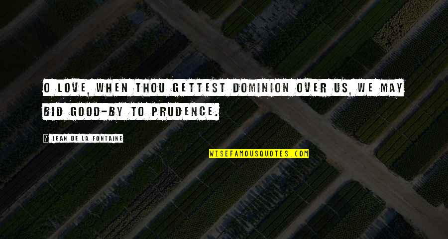 Jean La Fontaine Quotes By Jean De La Fontaine: O love, when thou gettest dominion over us, Jean La Fontaine Quotes By Jean De La Fontaine: O love, when thou gettest dominion over us,