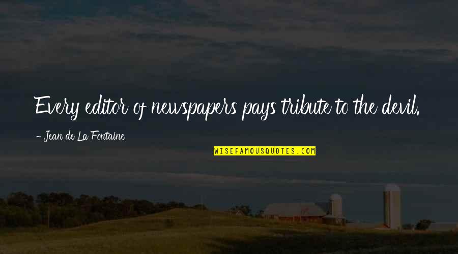 Jean La Fontaine Quotes By Jean De La Fontaine: Every editor of newspapers pays tribute to the Jean La Fontaine Quotes By Jean De La Fontaine: Every editor of newspapers pays tribute to the