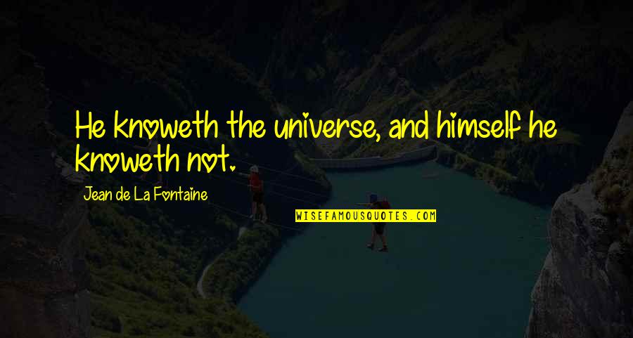 Jean La Fontaine Quotes By Jean De La Fontaine: He knoweth the universe, and himself he knoweth Jean La Fontaine Quotes By Jean De La Fontaine: He knoweth the universe, and himself he knoweth