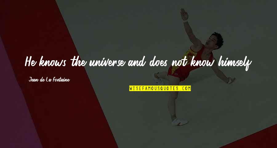 Jean La Fontaine Quotes By Jean De La Fontaine: He knows the universe and does not know Jean La Fontaine Quotes By Jean De La Fontaine: He knows the universe and does not know