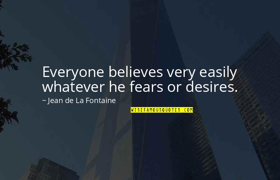 Jean La Fontaine Quotes By Jean De La Fontaine: Everyone believes very easily whatever he fears or Jean La Fontaine Quotes By Jean De La Fontaine: Everyone believes very easily whatever he fears or
