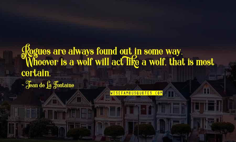 Jean La Fontaine Quotes By Jean De La Fontaine: Rogues are always found out in some way. Jean La Fontaine Quotes By Jean De La Fontaine: Rogues are always found out in some way.
