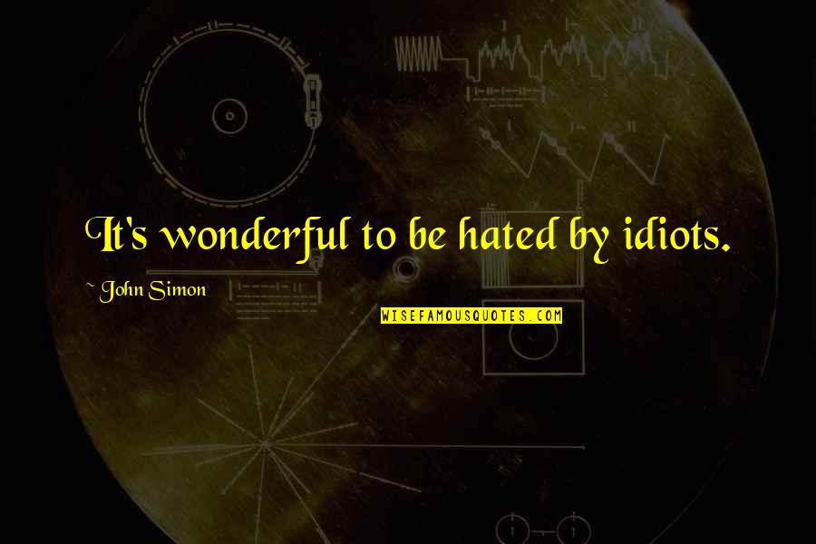 Jean Lafitte Quotes By John Simon: It's wonderful to be hated by idiots.