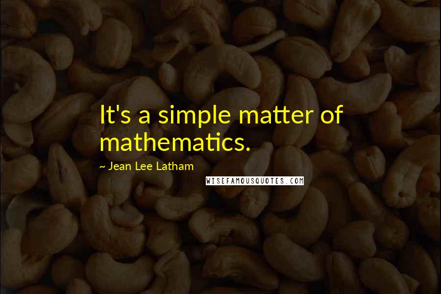 Jean Lee Latham quotes: It's a simple matter of mathematics.