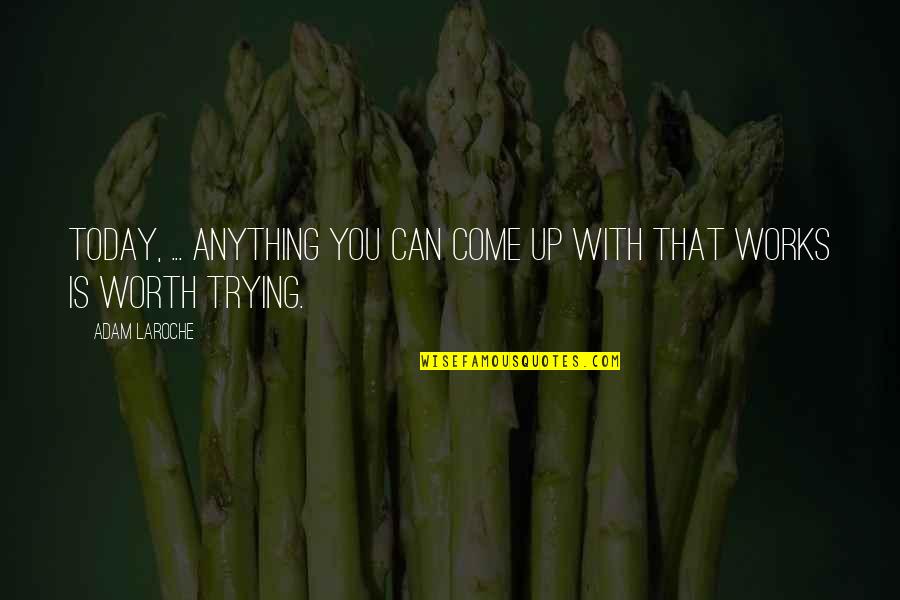 Jean Liedloff Quotes By Adam LaRoche: Today, ... anything you can come up with