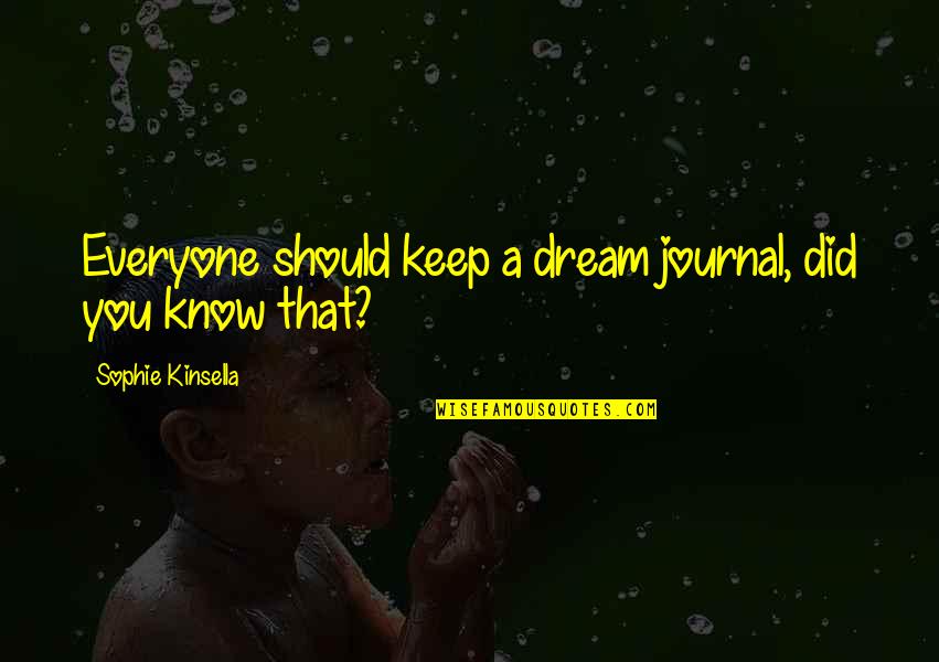 Jean Liedloff Quotes By Sophie Kinsella: Everyone should keep a dream journal, did you Jean Liedloff Quotes By Sophie Kinsella: Everyone should keep a dream journal, did you