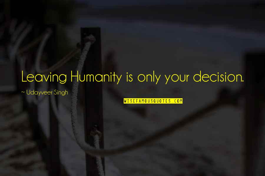 Jean Liedloff Quotes By Udayveer Singh: Leaving Humanity is only your decision. Jean Liedloff Quotes By Udayveer Singh: Leaving Humanity is only your decision.