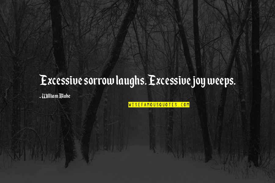 Jean Liedloff Quotes By William Blake: Excessive sorrow laughs. Excessive joy weeps. Jean Liedloff Quotes By William Blake: Excessive sorrow laughs. Excessive joy weeps.
