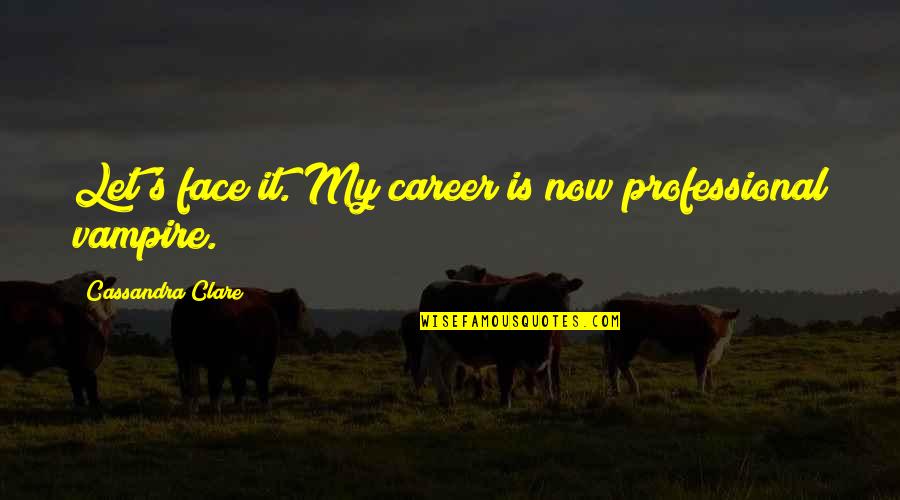 Jean Lorrain Quotes By Cassandra Clare: Let's face it. My career is now professional Jean Lorrain Quotes By Cassandra Clare: Let's face it. My career is now professional
