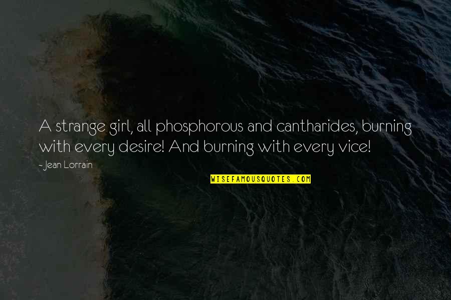 Jean Lorrain Quotes By Jean Lorrain: A strange girl, all phosphorous and cantharides, burning Jean Lorrain Quotes By Jean Lorrain: A strange girl, all phosphorous and cantharides, burning