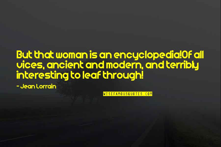 Jean Lorrain Quotes By Jean Lorrain: But that woman is an encyclopedia!Of all vices,