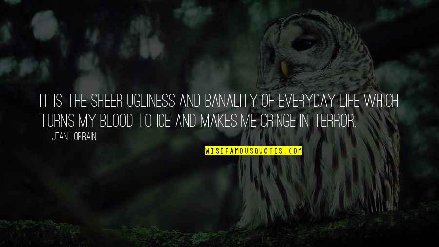 Jean Lorrain Quotes By Jean Lorrain: It is the sheer ugliness and banality of Jean Lorrain Quotes By Jean Lorrain: It is the sheer ugliness and banality of