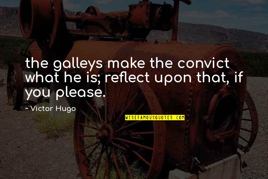 Jean Lorrain Quotes By Victor Hugo: the galleys make the convict what he is;
