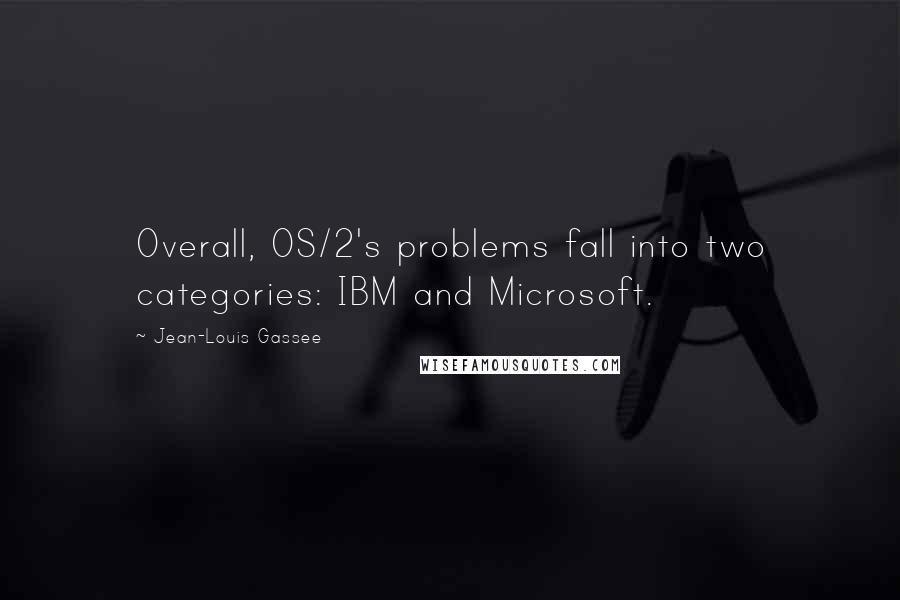 Jean-Louis Gassee quotes: Overall, OS/2's problems fall into two categories: IBM and Microsoft.