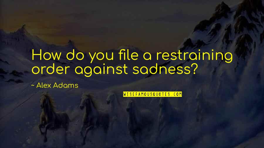 Jean Louis Gassee Quotes By Alex Adams: How do you file a restraining order against