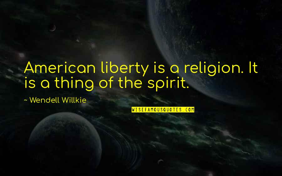 Jean Louis Palladin Quotes By Wendell Willkie: American liberty is a religion. It is a