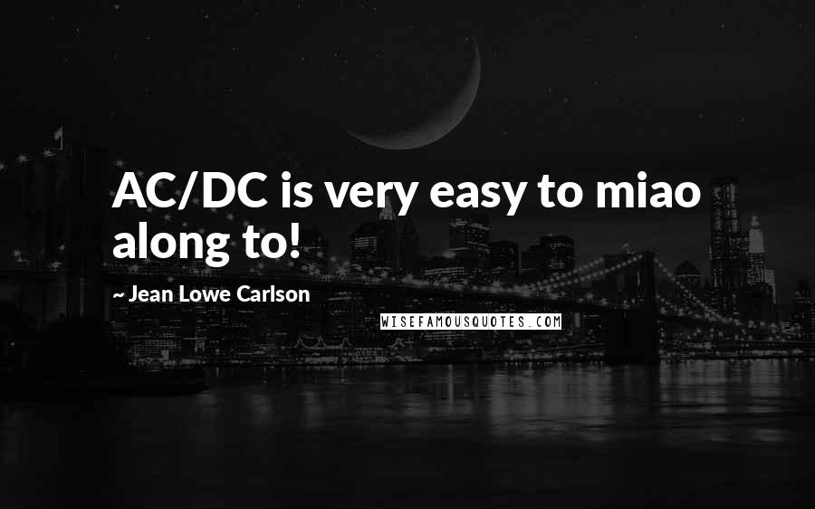 Jean Lowe Carlson quotes: AC/DC is very easy to miao along to!