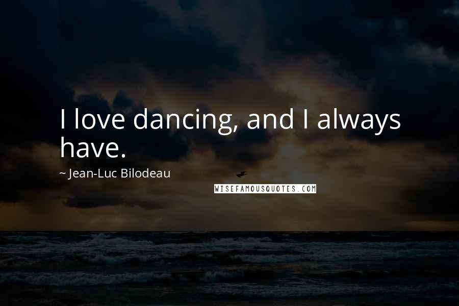 Jean-Luc Bilodeau quotes: I love dancing, and I always have.