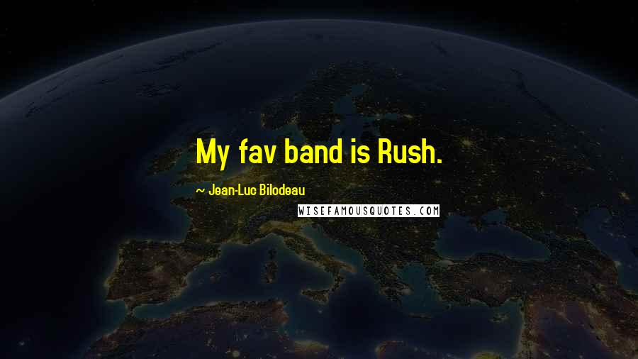 Jean-Luc Bilodeau quotes: My fav band is Rush.