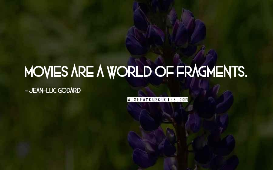 Jean-Luc Godard quotes: Movies are a world of Fragments.