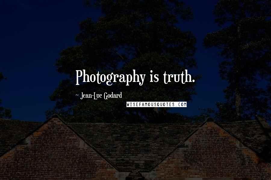 Jean-Luc Godard quotes: Photography is truth.