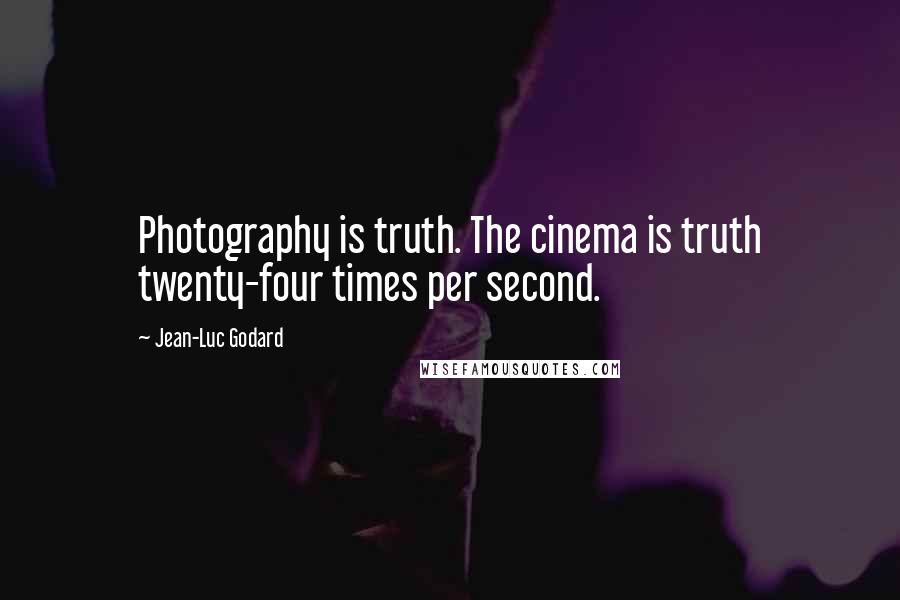 Jean-Luc Godard quotes: Photography is truth. The cinema is truth twenty-four times per second.
