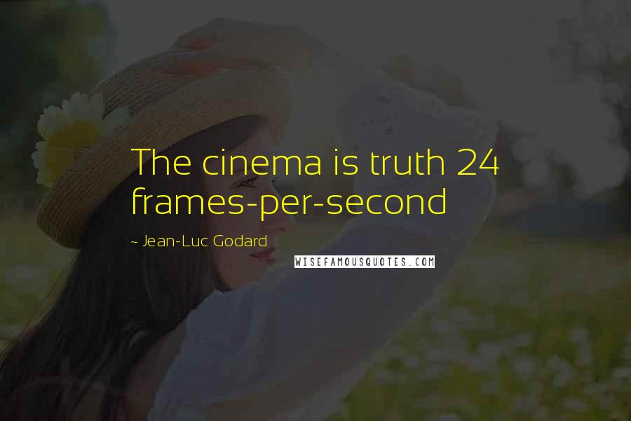 Jean-Luc Godard quotes: The cinema is truth 24 frames-per-second