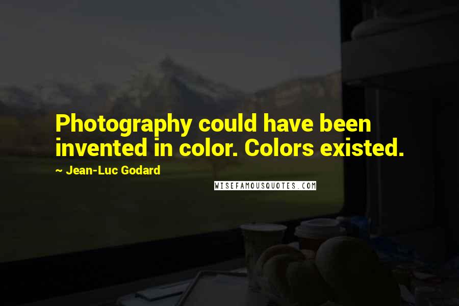 Jean-Luc Godard quotes: Photography could have been invented in color. Colors existed.