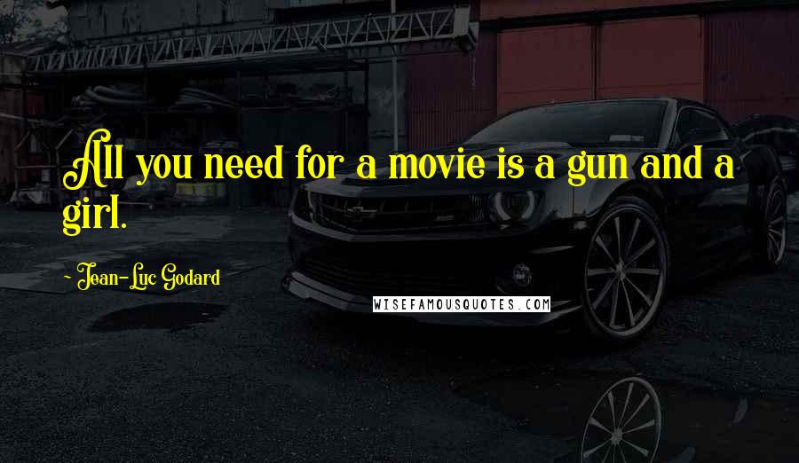 Jean-Luc Godard quotes: All you need for a movie is a gun and a girl.