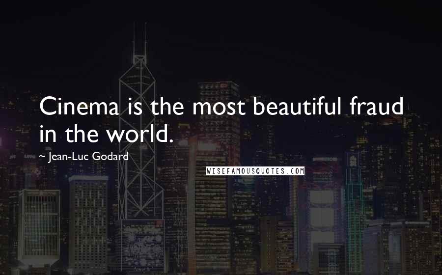 Jean-Luc Godard quotes: Cinema is the most beautiful fraud in the world.