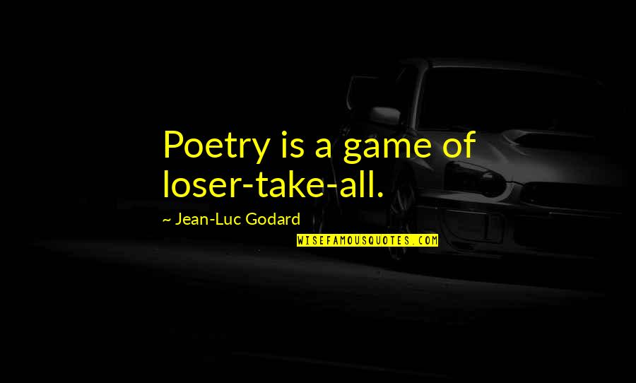 Jean Luc Godard Quotes By Jean-Luc Godard: Poetry is a game of loser-take-all.