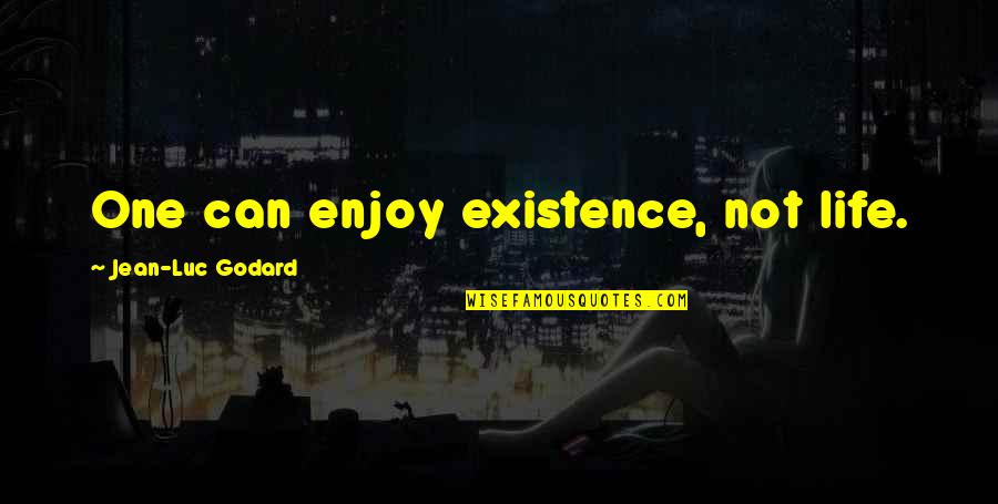 Jean Luc Godard Quotes By Jean-Luc Godard: One can enjoy existence, not life.